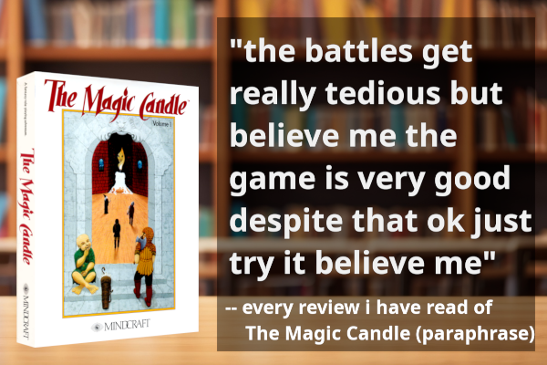 a paraphrase of every review of magic candle ive ever read, from scorpia to the crpg addict, which says 'the battles get really tedious but believe me the game is very good despite that ok just
try it believe me'. the images used to make this composite are done so in fair use, and in the case of the library background, come from a public domain stock image web site